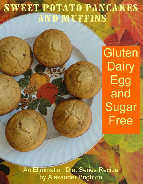 Cover of the book Sweet Potato Pancakes and Muffins: Gluten, Dairy, Egg and Sugar Free by Alexander Brighton, Broomhandle Books