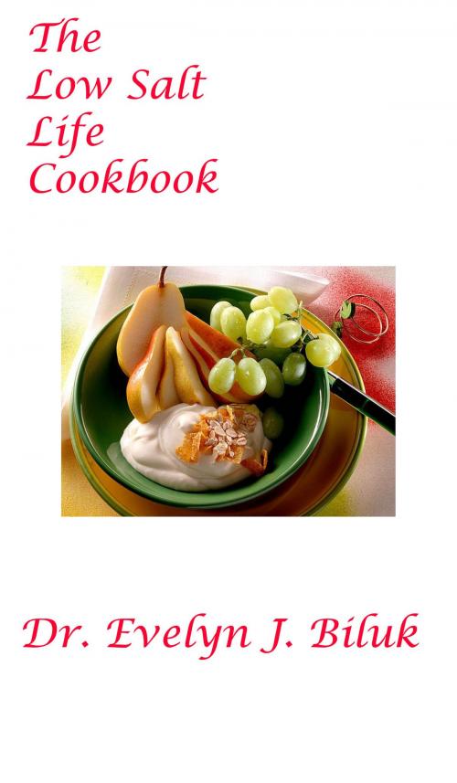 Cover of the book The Low Salt Life Cookbook by Dr. Evelyn J Biluk, Dr. Evelyn J Biluk
