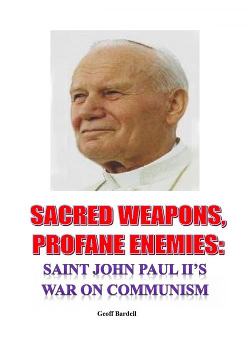 Cover of the book Sacred Weapons, Profane Enemies: Saint John Paul II's War on Communism by Geoff Bardell, Geoff Bardell