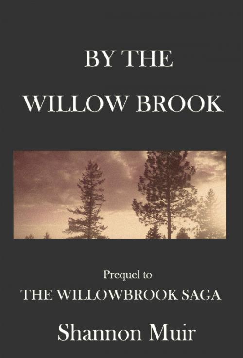 Cover of the book By The Willow Brook: A Prequel to the Willowbrook Saga by Shannon Muir, Shannon Muir