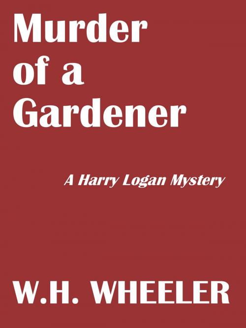 Cover of the book Murder of a Gardener by W.H. Wheeler, W.H. Wheeler