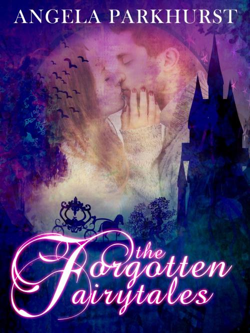 Cover of the book The Forgotten Fairytales by Angela Parkhurst, Angela Parkhurst
