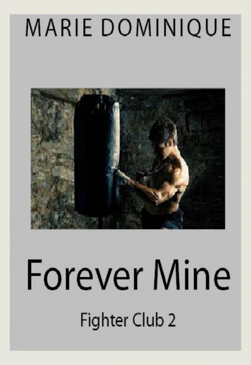 Cover of the book Forever Mine (Fighter Club 2) by Marie Dominique, Marie Dominique