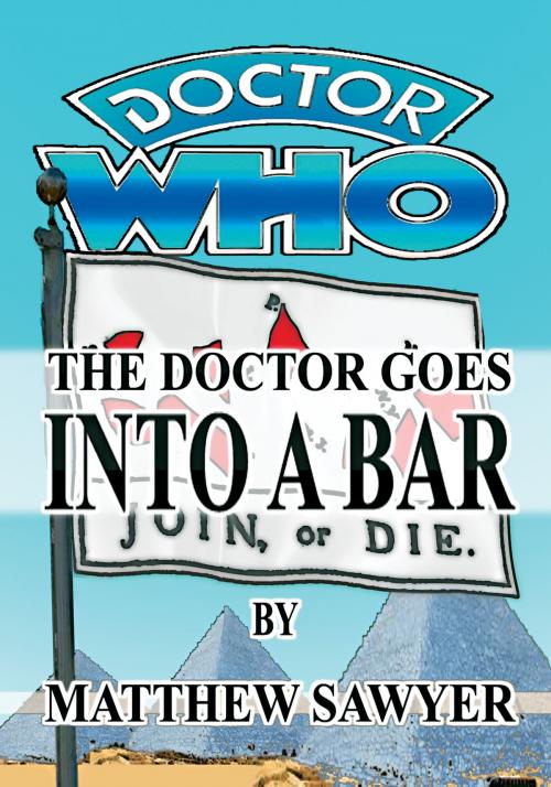 Cover of the book The Doctor Goes Into A Bar: Doctor Who fan fiction by Matthew Sawyer, Matthew Sawyer