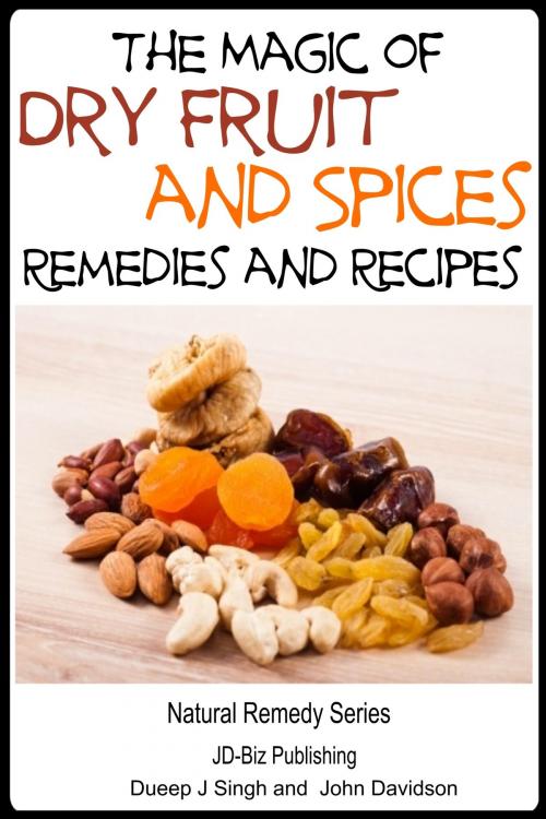 Cover of the book The Magic of Dry Fruit and Spices With Healthy Remedies and Tasty Recipes by Dueep Jyot Singh, John Davidson, JD-Biz Corp Publishing