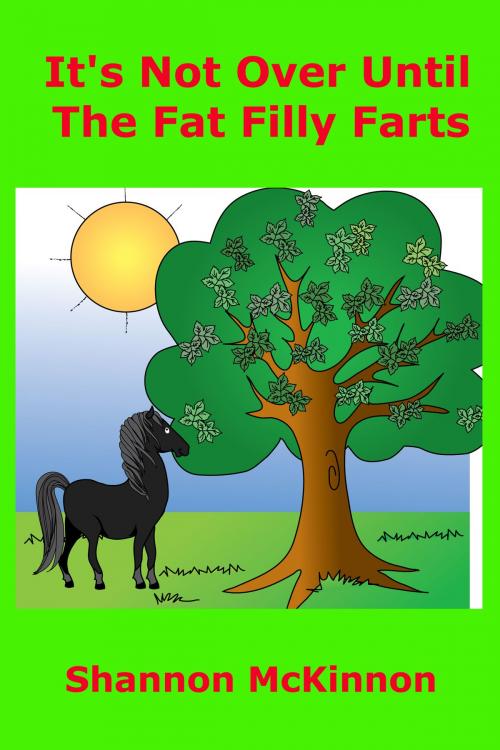 Cover of the book It's Not Over Until The Fat Filly Farts by Shannon McKinnon, Shannon McKinnon