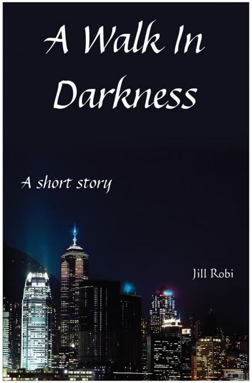 Cover of the book A Walk In Darkness by Jill Robi, Jill Robi