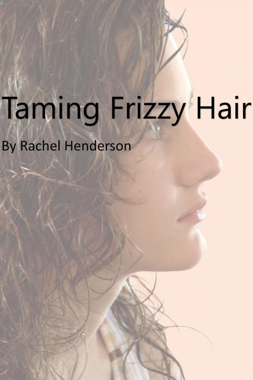 Cover of the book Taming Frizzy Hair by Rachel Henderson, Rachel Henderson