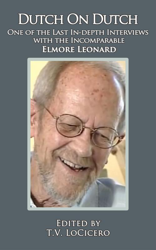 Cover of the book Dutch on Dutch: One of the Last In-depth Interviews with the Incomparable Elmore Leonard by T.V. LoCicero, T.V. LoCicero