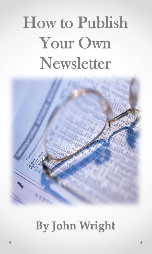Cover of the book How to Publish your own Newsletter by John Wright, Dr. Israel Molina, Sr