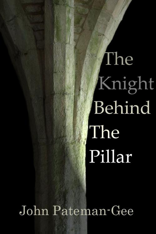 Cover of the book The Knight Behind The Pillar by John Pateman-Gee, John Pateman-Gee