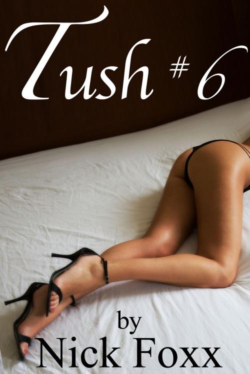 Cover of the book Tush #6 by Nick Foxx, Nick Foxx