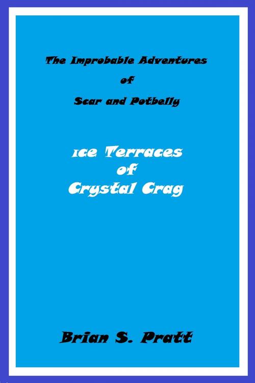 Cover of the book The Improbable Adventures of Scar and Potbelly: Ice Terraces of Crystal Crag by Brian S. Pratt, Brian S. Pratt