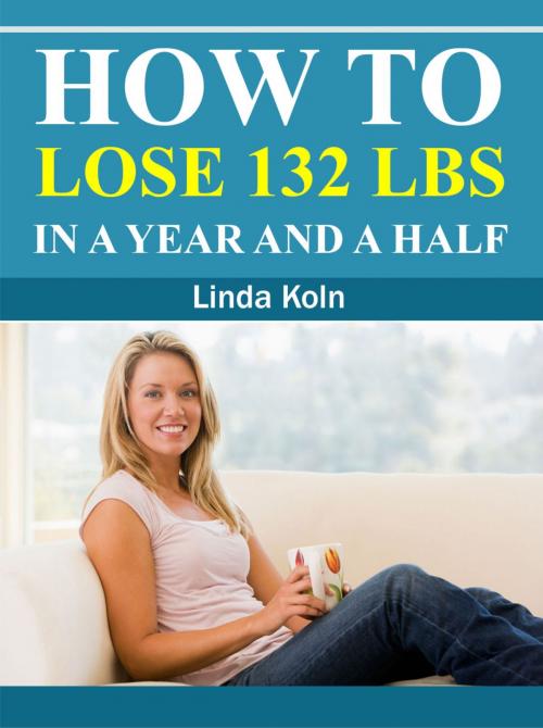 Cover of the book How To Lose 132 Lbs In A Year And A Half by Linda Adamyk, Linda Adamyk