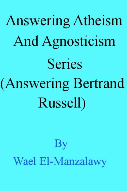 Cover of the book Answering Atheism And Agnosticism Series (Answering Bertrand Russell) by Wael El-Manzalawy, Wael El-Manzalawy