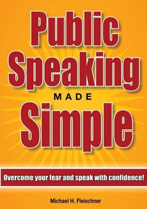 Cover of the book Public Speaking Made Simple: Overcome Your Fear and Speak With Confidence In Just 21 Days! by Michael Fleischner, Michael Fleischner
