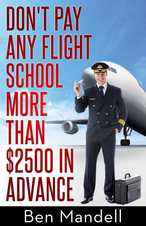 Cover of the book Don't Pay Any Flight School More Than $2500 In Advance by Ben Mandell, Ben Mandell