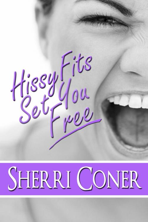 Cover of the book Hissy Fits Set You Free by Sherri Coner, Whitesides Words