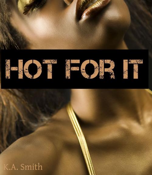 Cover of the book Hot For It by K.A. Smith, K.A. Smith