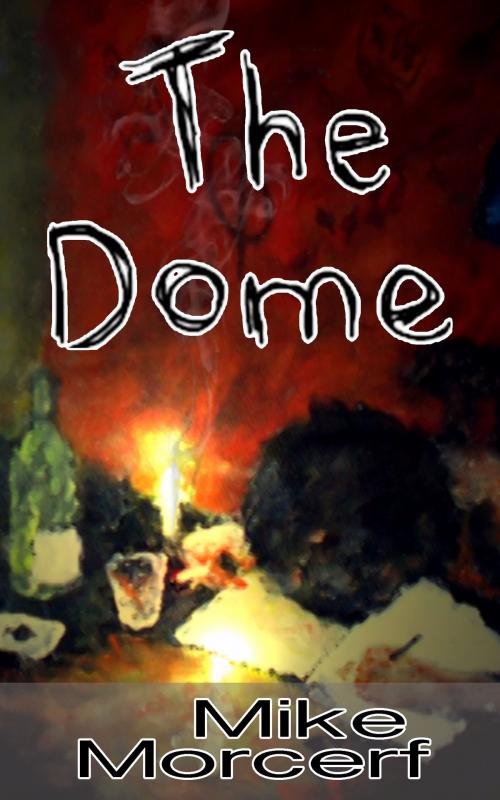 Cover of the book The Dome by Mike Morcerf, Mike Morcerf