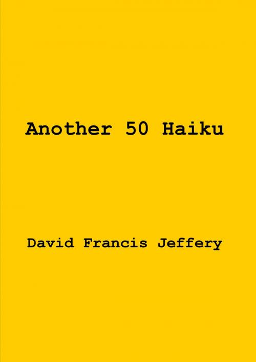 Cover of the book Another 50 Haiku by David Francis Jeffery, David Francis Jeffery