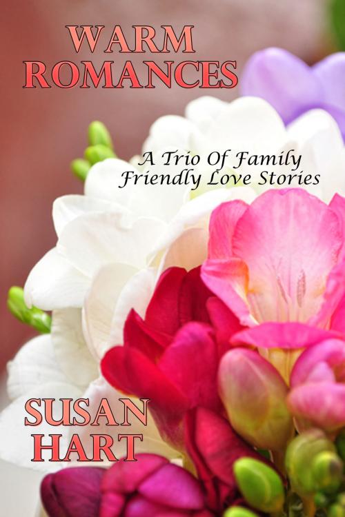 Cover of the book Warm Romances (A Trio Of Family Friendly Love Stories) by Susan Hart, Susan Hart