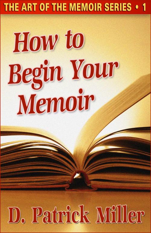 Cover of the book How to Begin Your Memoir by D. Patrick Miller, D. Patrick Miller