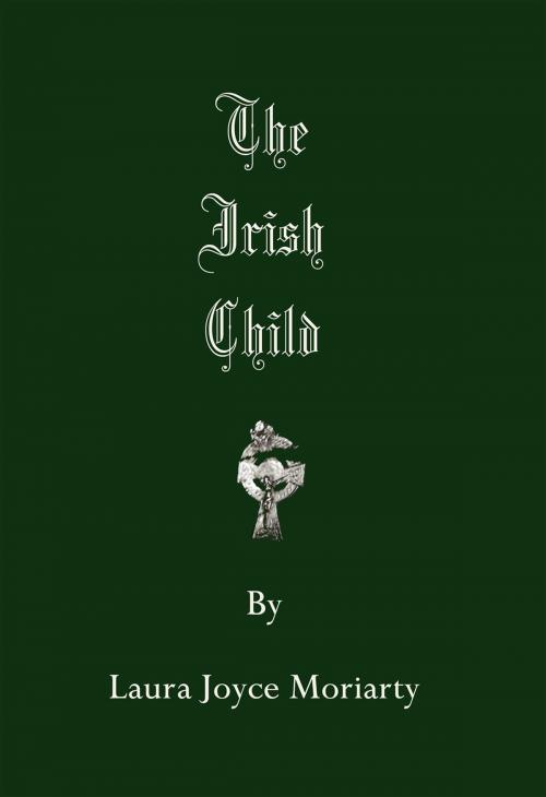Cover of the book The Irish Child by Laura Joyce Moriarty, Laura Joyce Moriarty