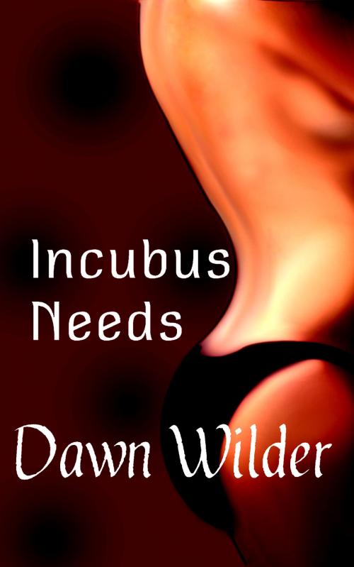 Cover of the book Incubus Needs (Paranormal Erotic Short) by Dawn Wilder, Dawn Wilder