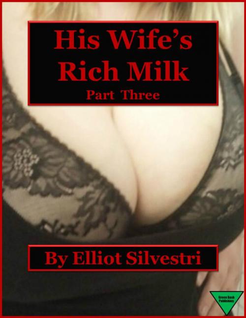 Cover of the book His Wife's Rich Milk (Part Three) by Elliot Silvestri, Elliot Silvestri
