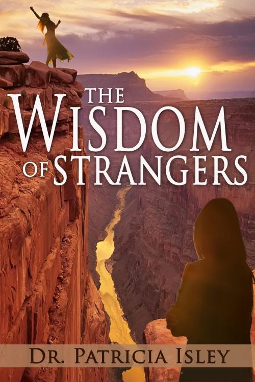 Cover of the book The Wisdom of Strangers by Dr Patricia Isley, Dr Patricia Isley