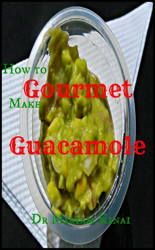 Cover of the book How to Make Gourmet Guacamole by Miriam Kinai, Miriam Kinai