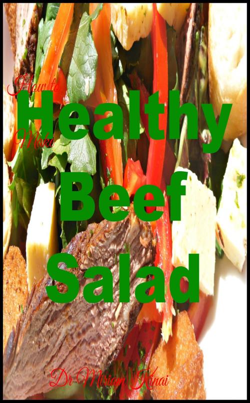 Cover of the book How to Make Healthy Beef Salads by Miriam Kinai, Miriam Kinai
