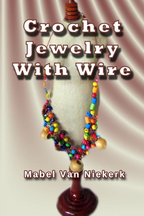 Cover of the book Crochet Jewelry With Wire by Mabel Van Niekerk, Mabel Van Niekerk