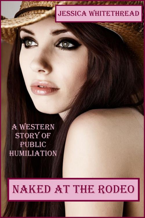 Cover of the book Naked at the Rodeo by Jessica Whitethread, Jessica Whitethread