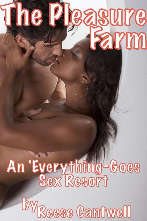 Cover of the book The Pleasure Farm: An 'Everything-Goes' Sex Resort: Book One by Reese Cantwell, Reese Cantwell