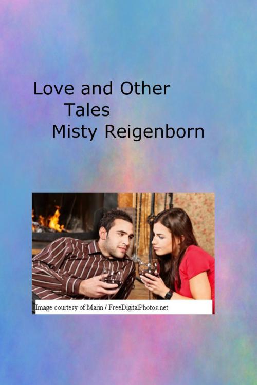 Cover of the book Love and Other Tales by Misty Reigenborn, Misty Reigenborn