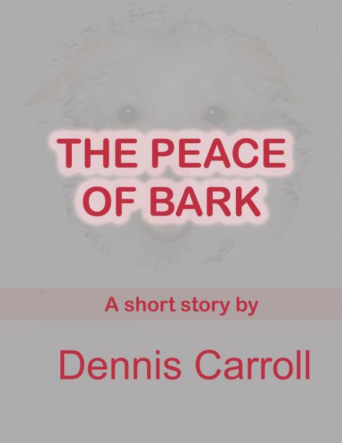 Cover of the book The Peace of Bark by Dennis Carroll, Dennis Carroll