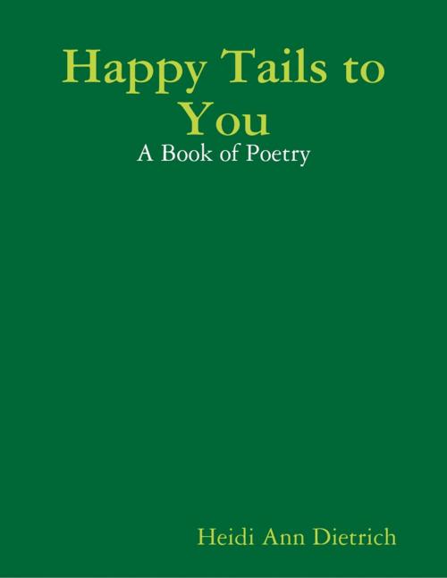 Cover of the book Happy Tails to You: A Book of Poetry by Heidi Ann Dietrich, Lulu.com