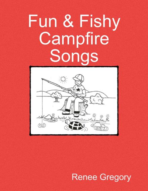 Cover of the book Fun & Fishy Campfire Songs by Renee Gregory, Lulu.com