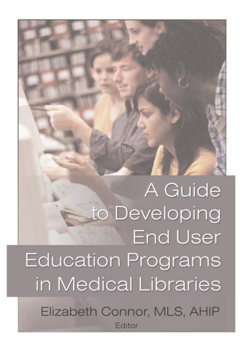 Cover of the book A Guide to Developing End User Education Programs in Medical Libraries by Elizabeth Connor, Taylor and Francis