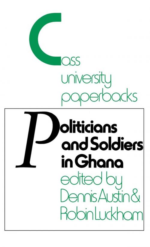 Cover of the book Politicians and Soldiers in Ghana 1966-1972 by Dennis Austin, Robin Luckham, Taylor and Francis