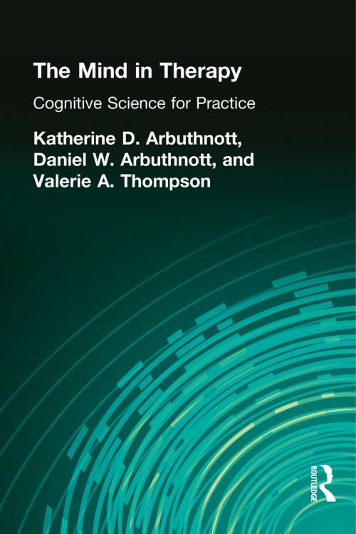 Cover of the book The Mind in Therapy by Katherine D. Arbuthnott, Dennis W. Arbuthnott, Valerie A. Thompson, Taylor and Francis