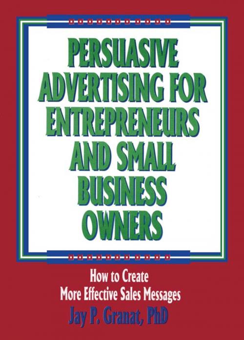 Cover of the book Persuasive Advertising for Entrepreneurs and Small Business Owners by William Winston, Jay P Granat, Taylor and Francis