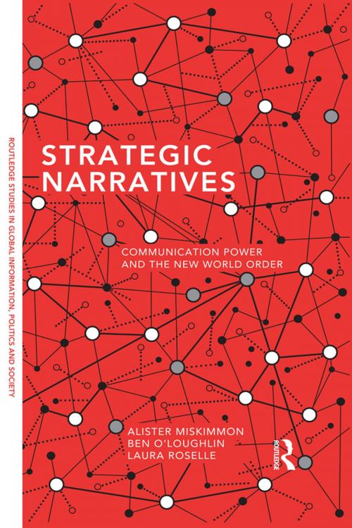 Cover of the book Strategic Narratives by Alister Miskimmon, Ben O'Loughlin, Laura Roselle, Taylor and Francis