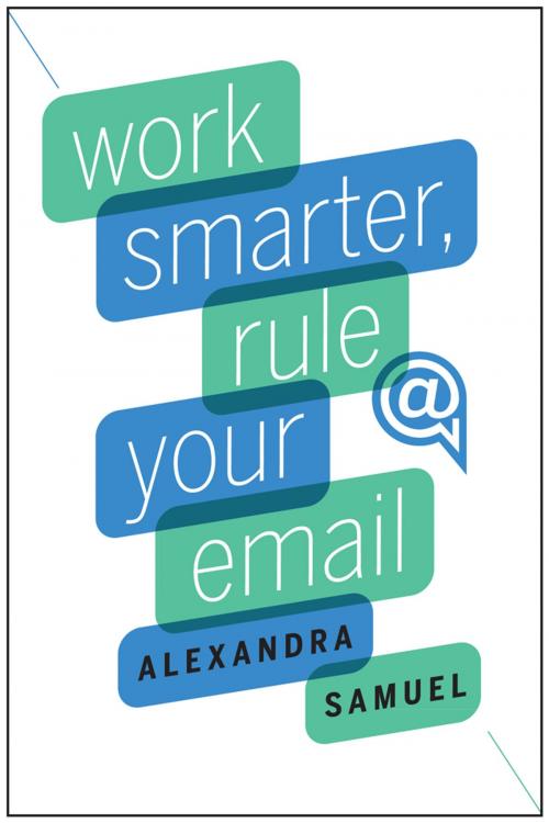 Cover of the book Work Smarter, Rule Your Email by Alexandra Samuel, Harvard Business Review Press