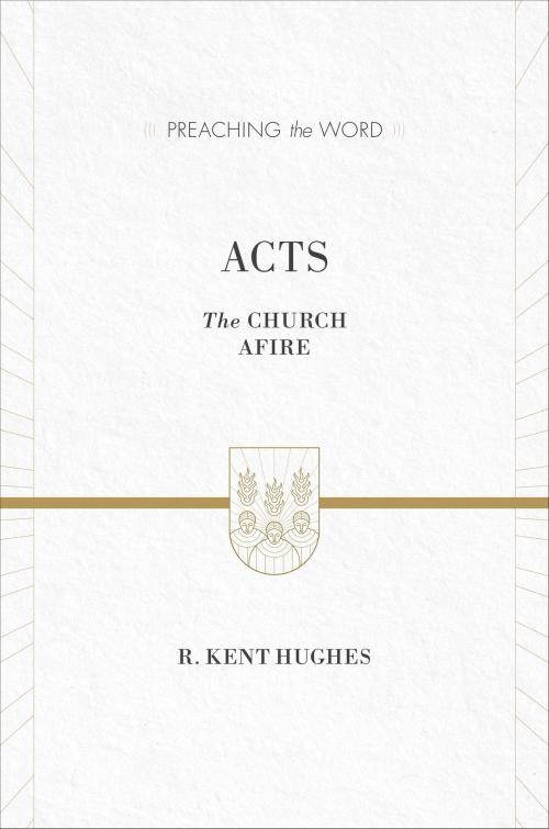 Cover of the book Acts (ESV Edition) by R. Kent Hughes, Crossway