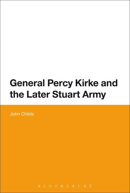 Cover of the book General Percy Kirke and the Later Stuart Army by Professor John Childs, Bloomsbury Publishing