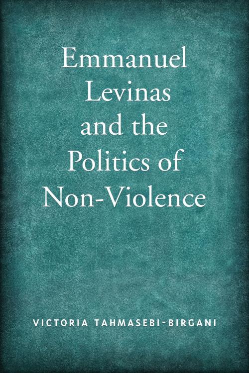 Cover of the book Emmanuel Levinas and the Politics of Non-Violence by Victoria Tahmasebi-Birgani, University of Toronto Press, Scholarly Publishing Division