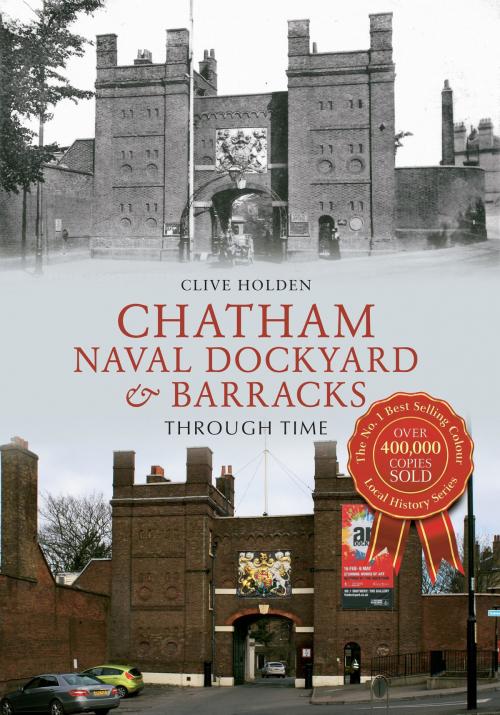 Cover of the book Chatham Naval Dockyard & Barracks Through Time by Clive Holden, Amberley Publishing